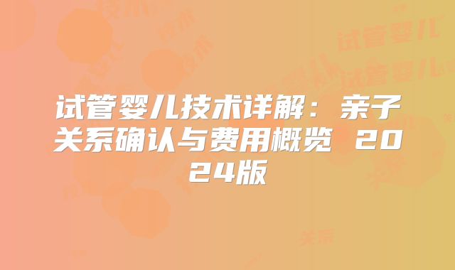 试管婴儿技术详解：亲子关系确认与费用概览 2024版