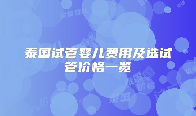 泰国试管婴儿费用及选试管价格一览