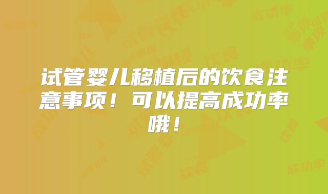 试管婴儿移植后的饮食注意事项！可以提高成功率哦！