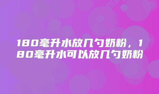 180毫升水放几勺奶粉，180毫升水可以放几勺奶粉