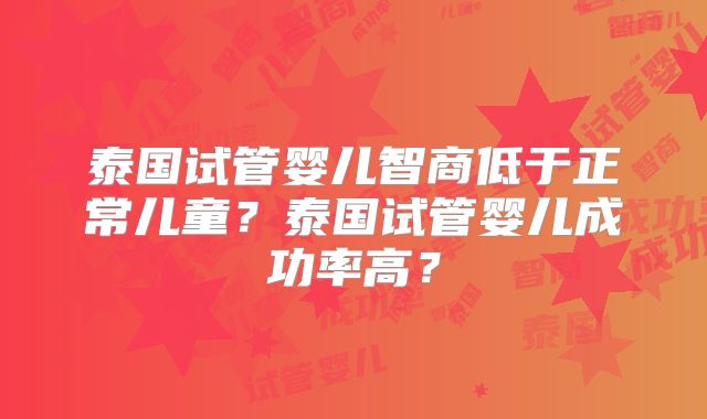 泰国试管婴儿智商低于正常儿童？泰国试管婴儿成功率高？