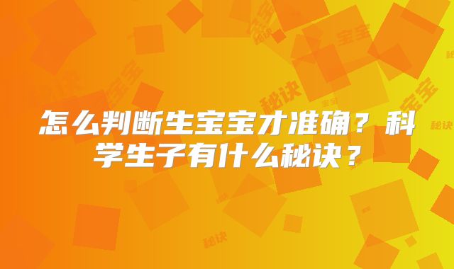 怎么判断生宝宝才准确?科学生子有什么秘诀?