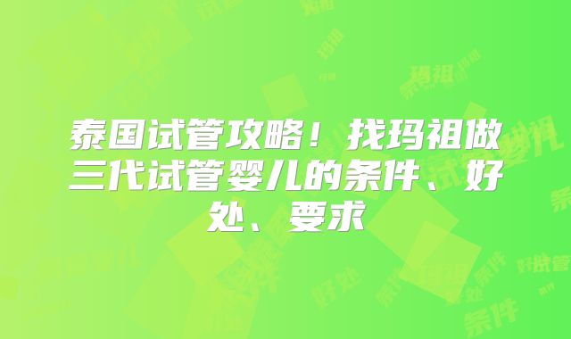 泰国试管攻略！找玛祖做三代试管婴儿的条件、好处、要求