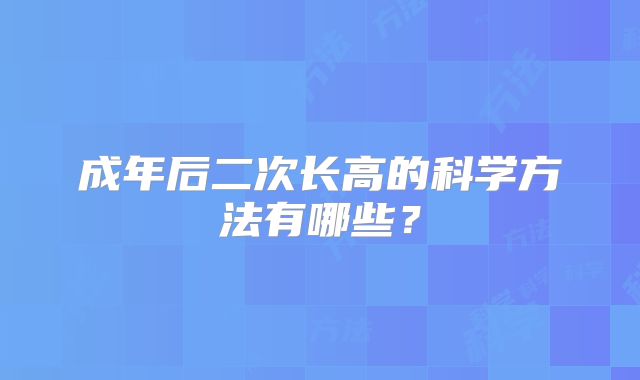 成年后二次长高的科学方法有哪些？