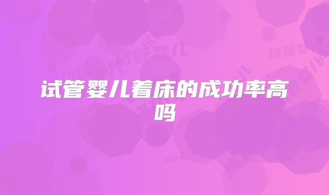 试管婴儿着床的成功率高吗
