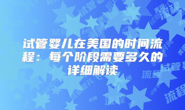 试管婴儿在美国的时间流程：每个阶段需要多久的详细解读