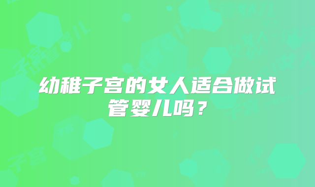 幼稚子宫的女人适合做试管婴儿吗？