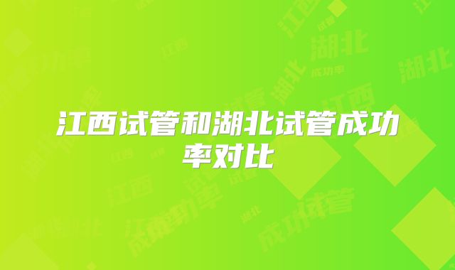 江西试管和湖北试管成功率对比