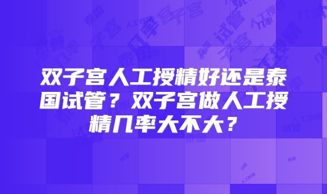 双子宫人工授精好还是泰国试管？双子宫做人工授精几率大不大？