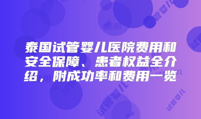 泰国试管婴儿医院费用和安全保障、患者权益全介绍，附成功率和费用一览