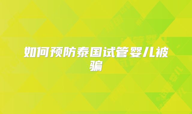 如何预防泰国试管婴儿被骗