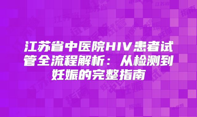 江苏省中医院HIV患者试管全流程解析：从检测到妊娠的完整指南