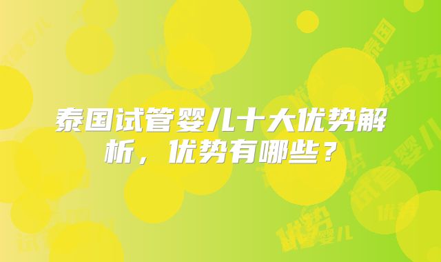 泰国试管婴儿十大优势解析，优势有哪些？