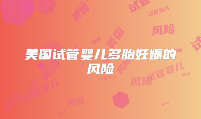 美国试管婴儿多胎妊娠的风险