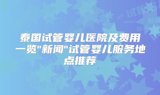 泰国试管婴儿医院及费用一览