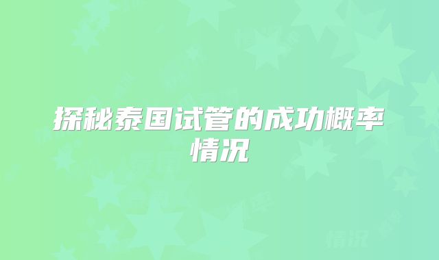 探秘泰国试管的成功概率情况