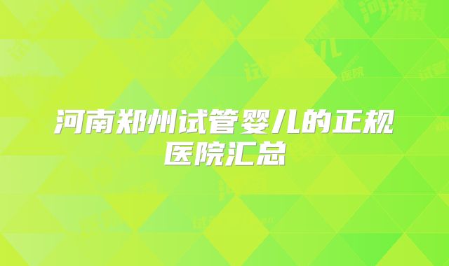 河南郑州试管婴儿的正规医院汇总