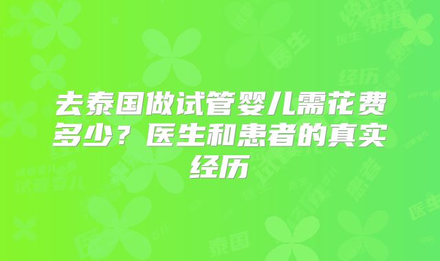 去泰国做试管婴儿需花费多少？医生和患者的真实经历
