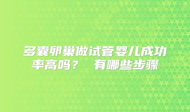 多囊卵巢做试管婴儿成功率高吗? 有哪些步骤