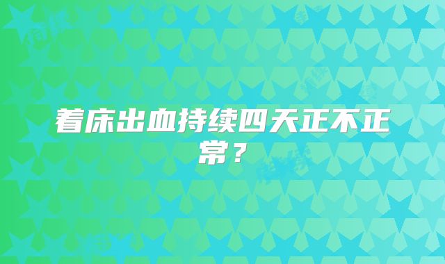 着床出血持续四天正不正常？
