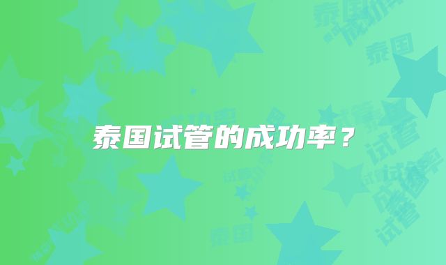 泰国试管的成功率？