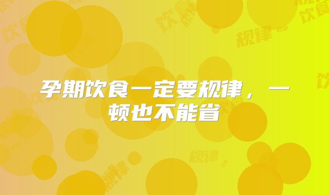 孕期饮食一定要规律，一顿也不能省