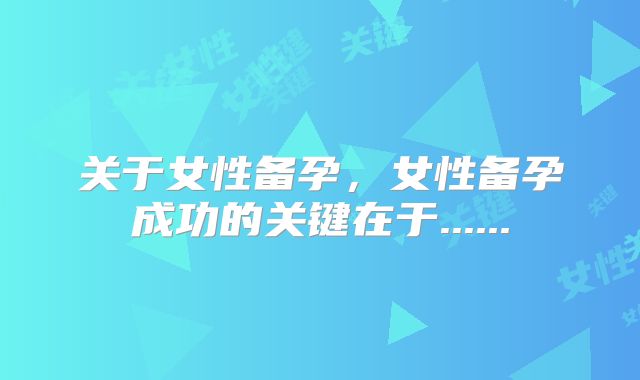 关于女性备孕,女性备孕成功的关键在于......