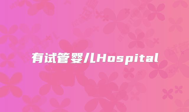 有试管婴儿Hospital
