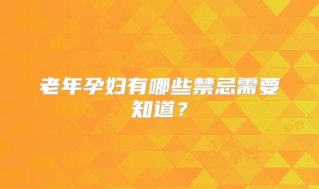 老年孕妇有哪些禁忌需要知道？