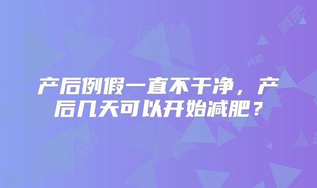 产后例假一直不干净，产后几天可以开始减肥？
