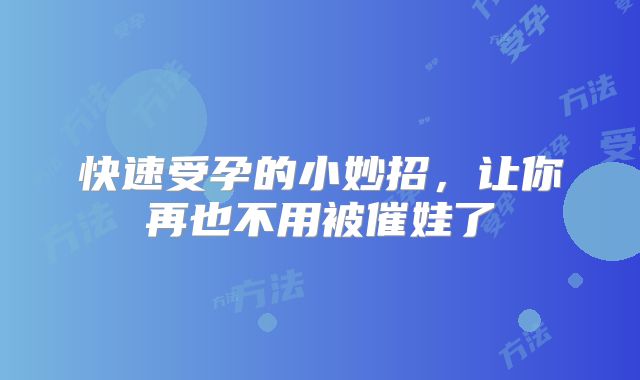 快速受孕的小妙招，让你再也不用被催娃了