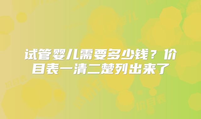 试管婴儿需要多少钱?价目表一清二楚列出来了