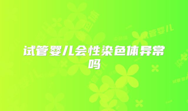 试管婴儿会性染色体异常吗