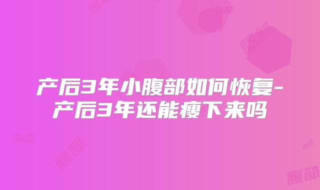 产后3年小腹部如何恢复-产后3年还能瘦下来吗