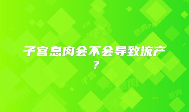 子宫息肉会不会导致流产?