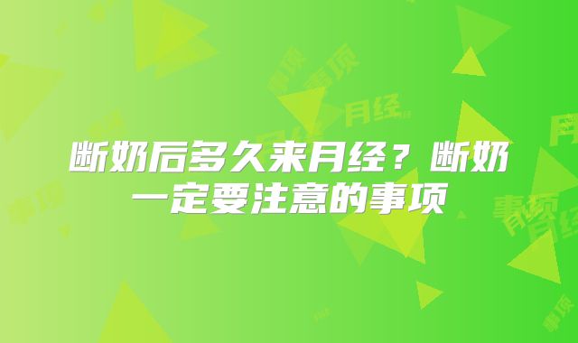断奶后多久来月经？断奶一定要注意的事项