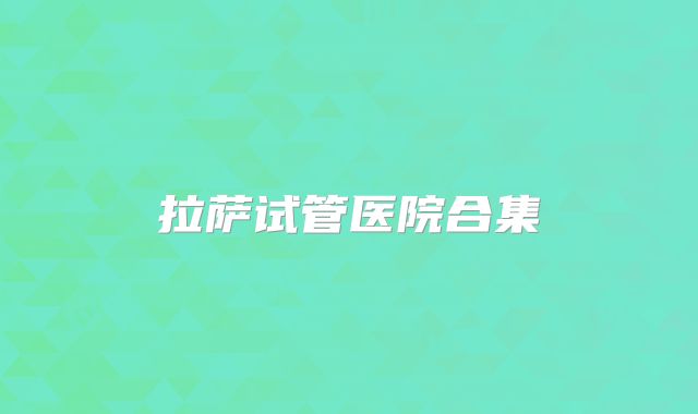 拉萨试管医院合集