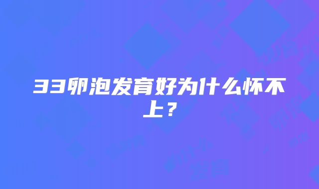 33卵泡发育好为什么怀不上?