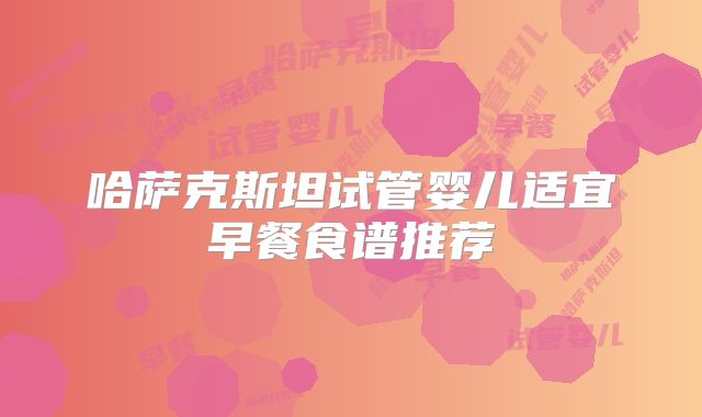 哈萨克斯坦试管婴儿适宜早餐食谱推荐