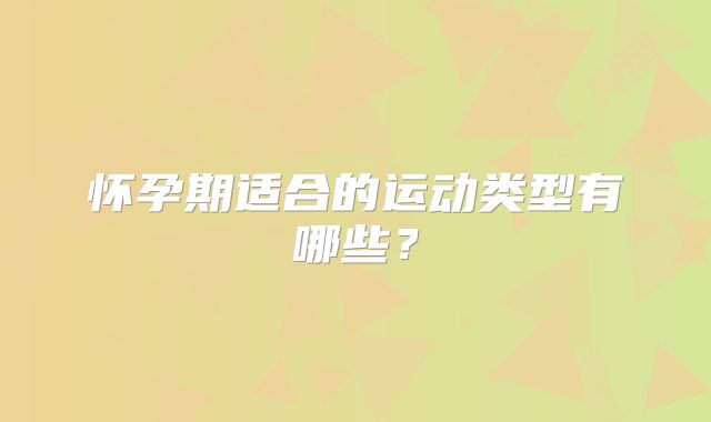 怀孕期适合的运动类型有哪些?