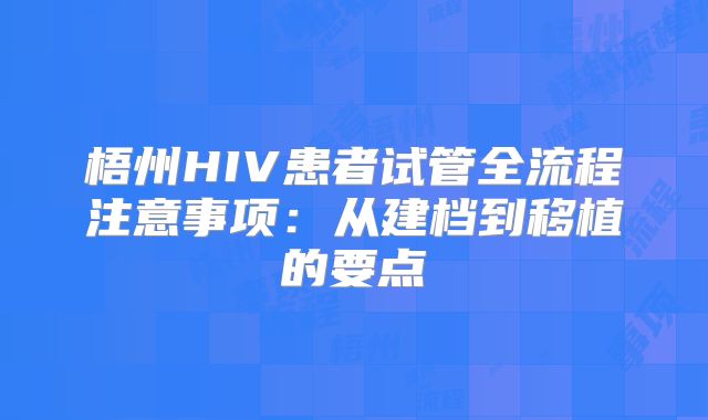 梧州HIV患者试管全流程注意事项：从建档到移植的要点