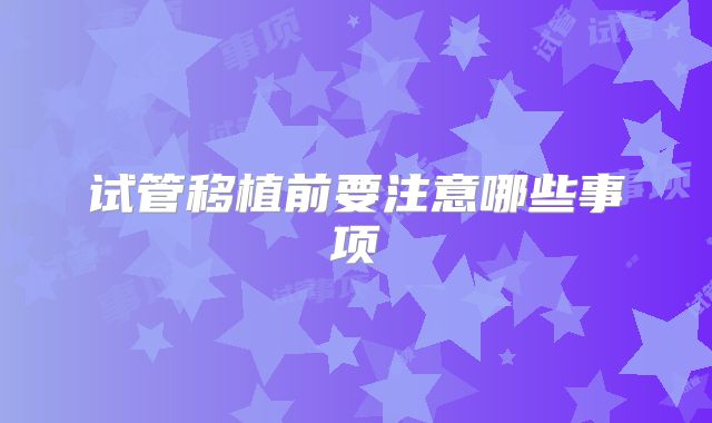 试管移植前要注意哪些事项