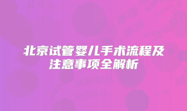 北京试管婴儿手术流程及注意事项全解析