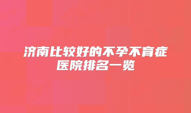 济南比较好的不孕不育症医院排名一览