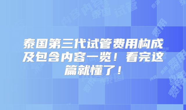 泰国第三代试管费用构成及包含内容一览！看完这篇就懂了！