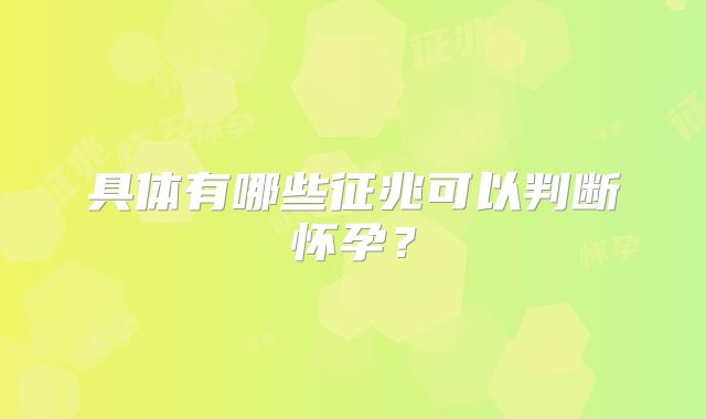 具体有哪些征兆可以判断怀孕?