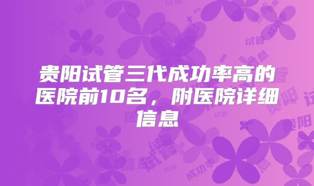 贵阳试管三代成功率高的医院前10名，附医院详细信息