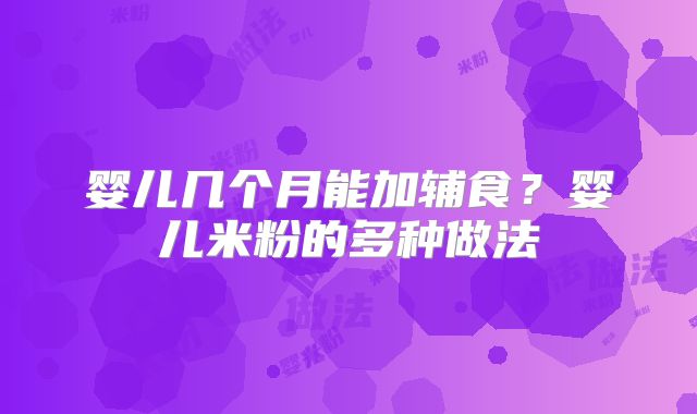 婴儿几个月能加辅食?婴儿米粉的多种做法