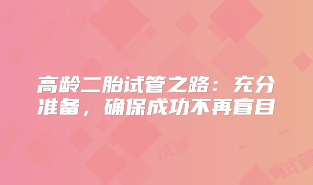 高龄二胎试管之路：充分准备，确保成功不再盲目