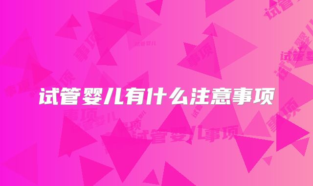 试管婴儿有什么注意事项